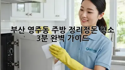 부산 영주동 주방 정리정돈 청소, 3분 완벽 가이드!
