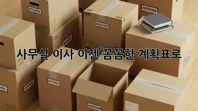 사무실 이사, 이젠 꼼꼼한 계획표로!